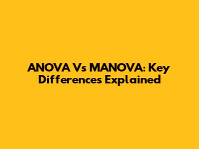 ANOVA Vs MANOVA: Key Differences Explained