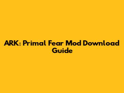 ARK: Primal Fear Mod Download Guide