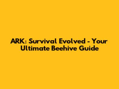 ARK: Survival Evolved - Your Ultimate Beehive Guide