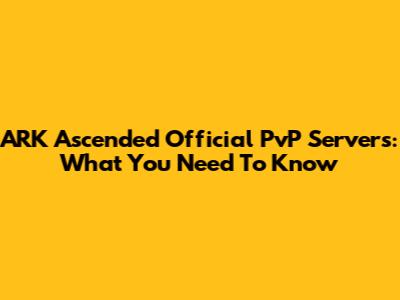 ARK Ascended Official PvP Servers: What You Need To Know