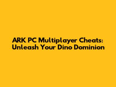 ARK PC Multiplayer Cheats: Unleash Your Dino Dominion