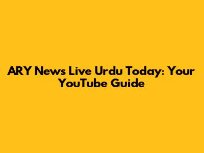 ARY News Live Urdu Today: Your YouTube Guide