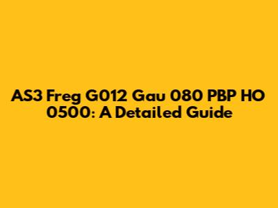 AS3 Freg G012 Gau 080 PBP HO 0500: A Detailed Guide