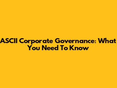 ASCII Corporate Governance: What You Need To Know