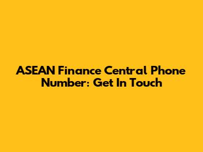 ASEAN Finance Central Phone Number: Get In Touch