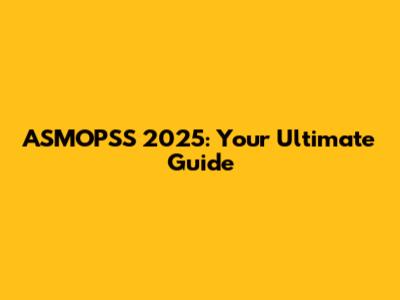 ASMOPSS 2025: Your Ultimate Guide