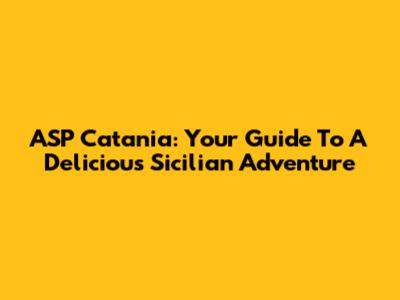 ASP Catania: Your Guide To A Delicious Sicilian Adventure