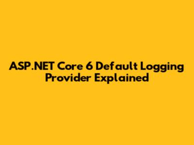 ASP.NET Core 6 Default Logging Provider Explained