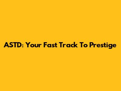 ASTD: Your Fast Track To Prestige