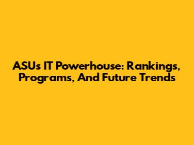 ASU's IT Powerhouse: Rankings, Programs, And Future Trends