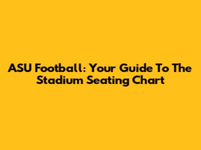 ASU Football: Your Guide To The Stadium Seating Chart