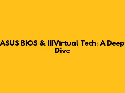 ASUS BIOS & IIIVirtual Tech: A Deep Dive