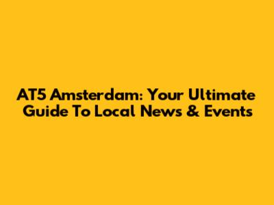 AT5 Amsterdam: Your Ultimate Guide To Local News & Events