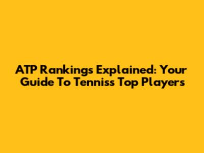 ATP Rankings Explained: Your Guide To Tennis's Top Players