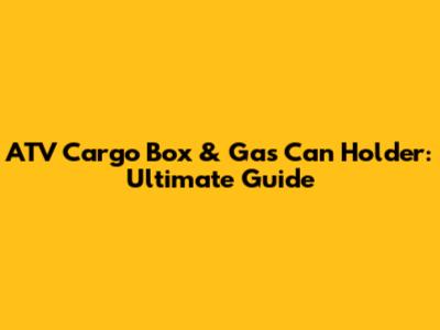 ATV Cargo Box & Gas Can Holder: Ultimate Guide