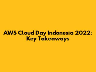 AWS Cloud Day Indonesia 2022: Key Takeaways