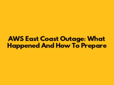 AWS East Coast Outage: What Happened And How To Prepare