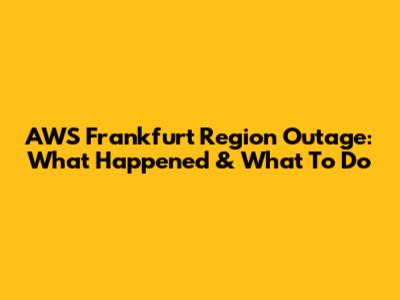 AWS Frankfurt Region Outage: What Happened & What To Do