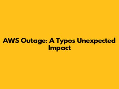 AWS Outage: A Typo's Unexpected Impact