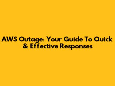 AWS Outage: Your Guide To Quick & Effective Responses