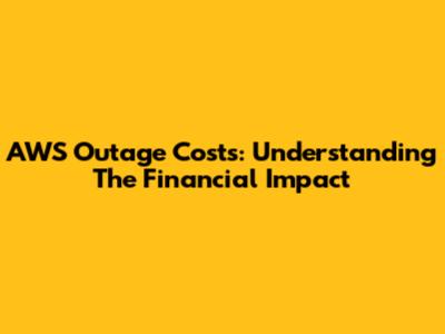 AWS Outage Costs: Understanding The Financial Impact