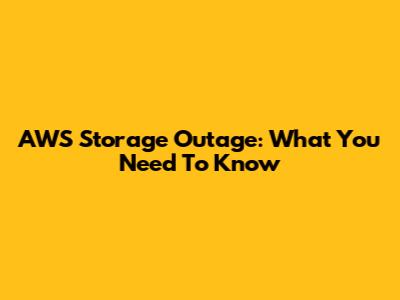AWS Storage Outage: What You Need To Know