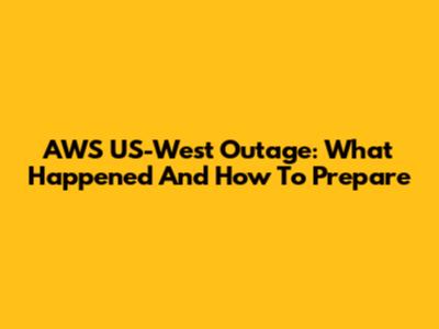 AWS US-West Outage: What Happened And How To Prepare