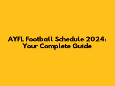 AYFL Football Schedule 2024: Your Complete Guide