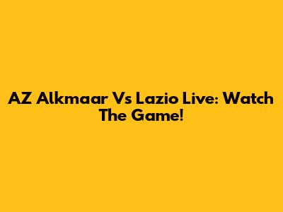 AZ Alkmaar Vs Lazio Live: Watch The Game!