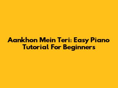 Aankhon Mein Teri: Easy Piano Tutorial For Beginners