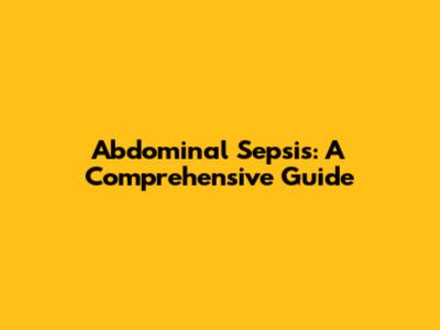 Abdominal Sepsis: A Comprehensive Guide