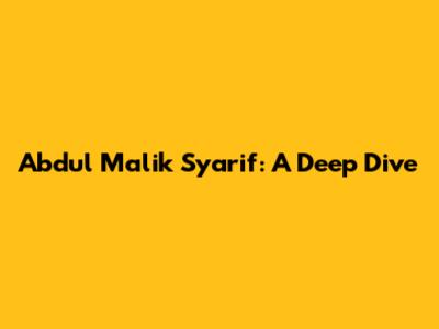 Abdul Malik Syarif: A Deep Dive