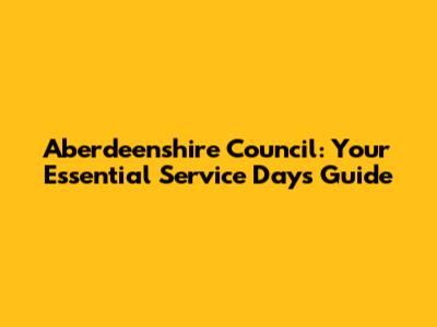 Aberdeenshire Council: Your Essential Service Days Guide