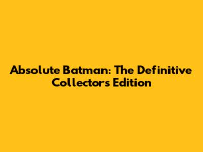 Absolute Batman: The Definitive Collector's Edition