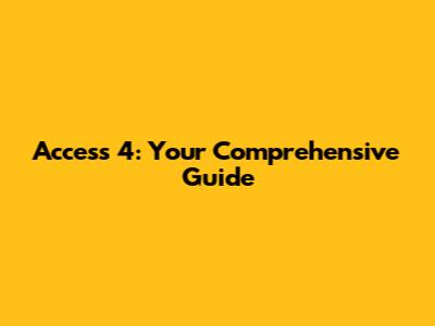 Access 4: Your Comprehensive Guide
