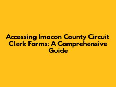 Accessing Imacon County Circuit Clerk Forms: A Comprehensive Guide