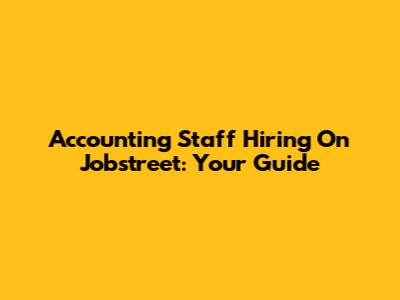 Accounting Staff Hiring On Jobstreet: Your Guide