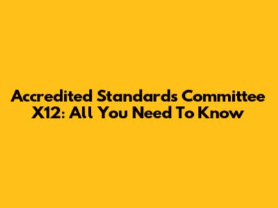 Accredited Standards Committee X12: All You Need To Know