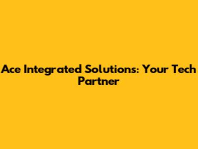 Ace Integrated Solutions: Your Tech Partner
