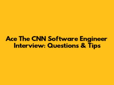 Ace The CNN Software Engineer Interview: Questions & Tips
