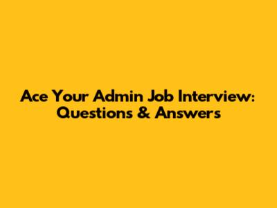 Ace Your Admin Job Interview: Questions & Answers