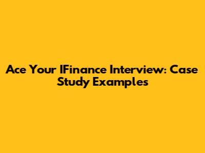 Ace Your IFinance Interview: Case Study Examples