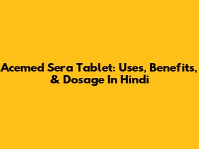 Acemed Sera Tablet: Uses, Benefits, & Dosage In Hindi