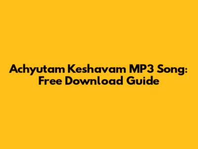 Achyutam Keshavam MP3 Song: Free Download Guide