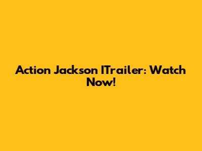 Action Jackson ITrailer: Watch Now!