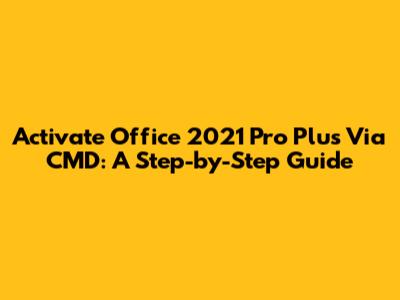 Activate Office 2021 Pro Plus Via CMD: A Step-by-Step Guide