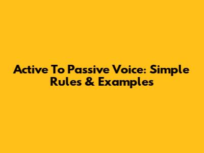 Active To Passive Voice: Simple Rules & Examples
