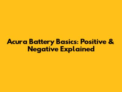 Acura Battery Basics: Positive & Negative Explained