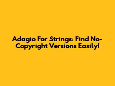 Adagio For Strings: Find No-Copyright Versions Easily!