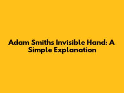 Adam Smith's Invisible Hand: A Simple Explanation